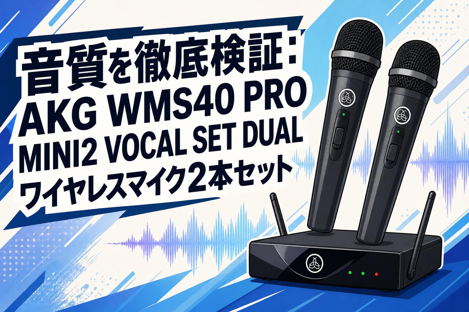 音質を徹底検証：AKG WMS40 PRO MINI2 VOCAL SET DUAL ワイヤレス