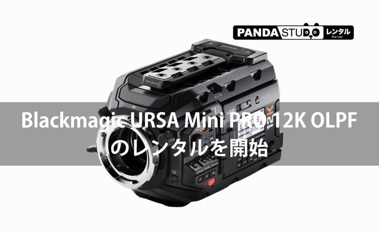 Blackmagic URSA Mini PRO 12K OLPF のレンタルを開始 | PANDA TIMES