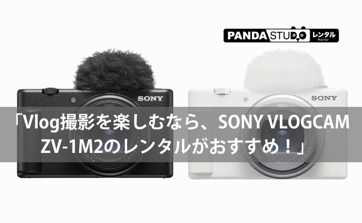 Vlog撮影を楽しむなら、SONY VLOGCAM ZV-1M2のレンタルがおすすめ