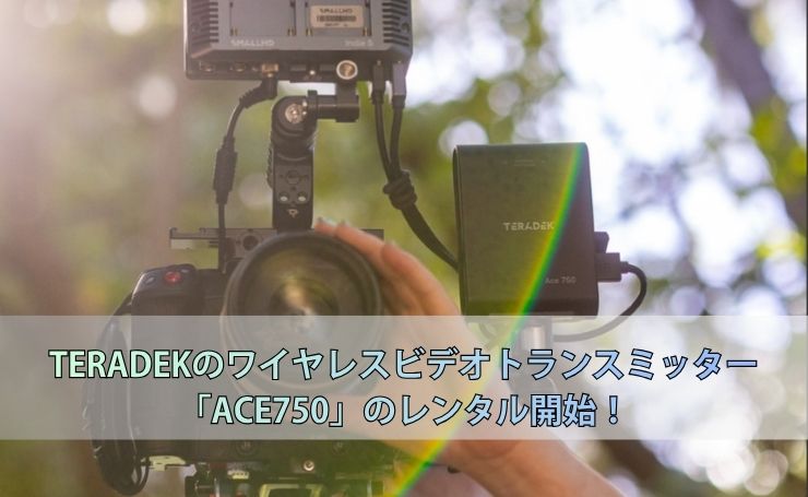 TERADEKのワイヤレスビデオトランスミッター「ACE750」のレンタル開始