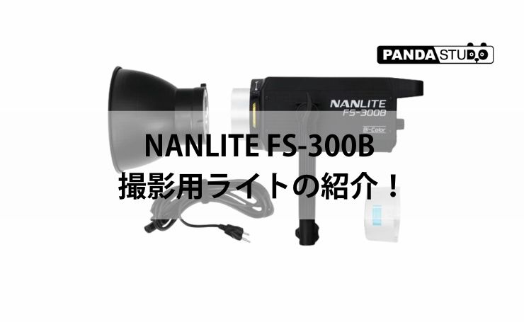 NANLITE FS-300B 撮影用ライトの紹介！ | PANDA TIMES（パンダタイムス）