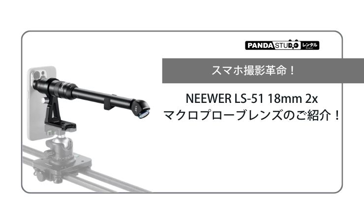 スマホ撮影革命！NEEWER LS-51 18mm 2x マクロプローブレンズのご紹介