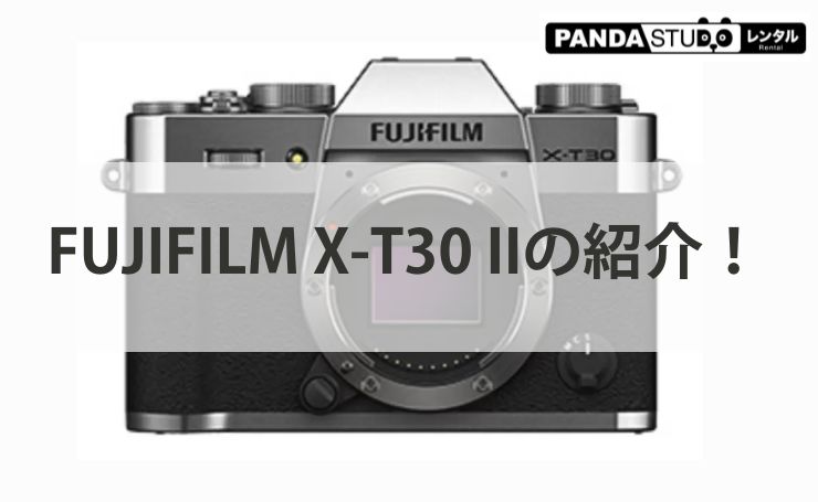 FUJIFILM X-T30 IIの紹介！ | PANDA TIMES（パンダタイムス）