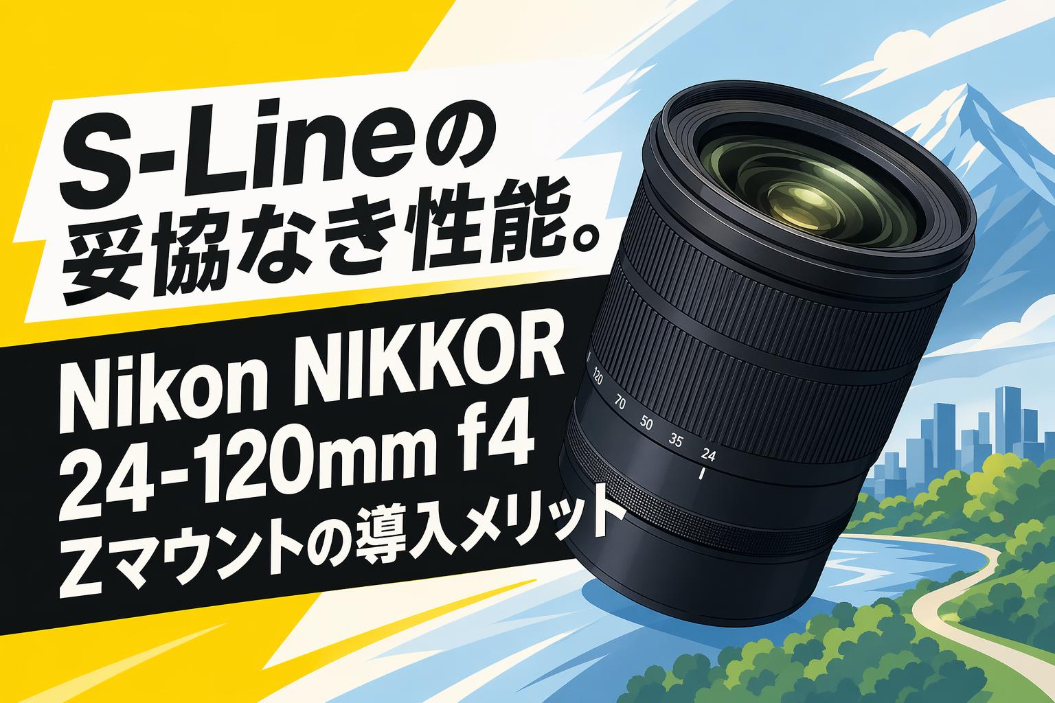 S-Lineの妥協なき性能。Nikon NIKKOR 24-120mm f4 Zマウントの導入