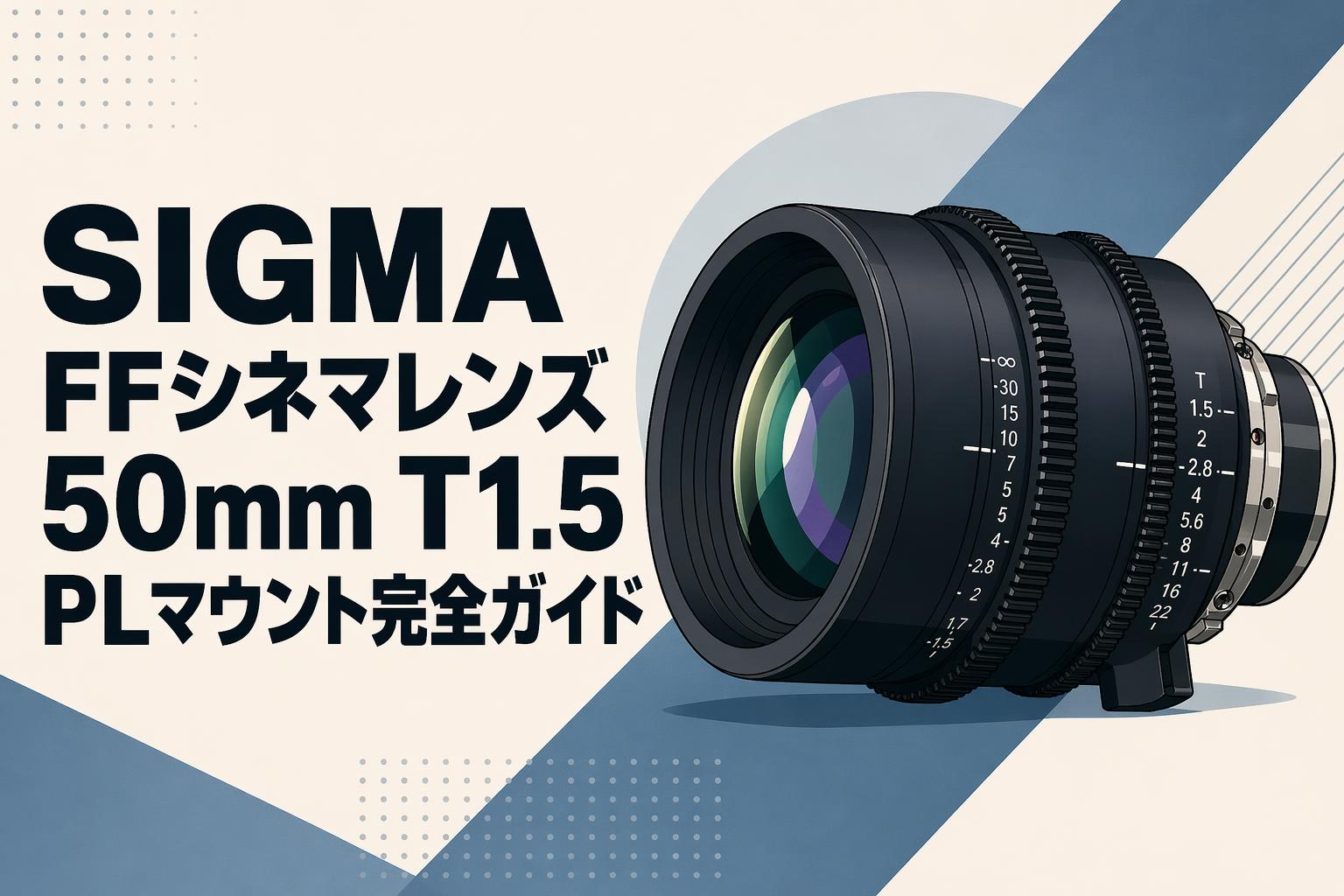SIGMA FFシネマレンズ50mm T1.5 PLマウント完全ガイド | PANDA TIMES