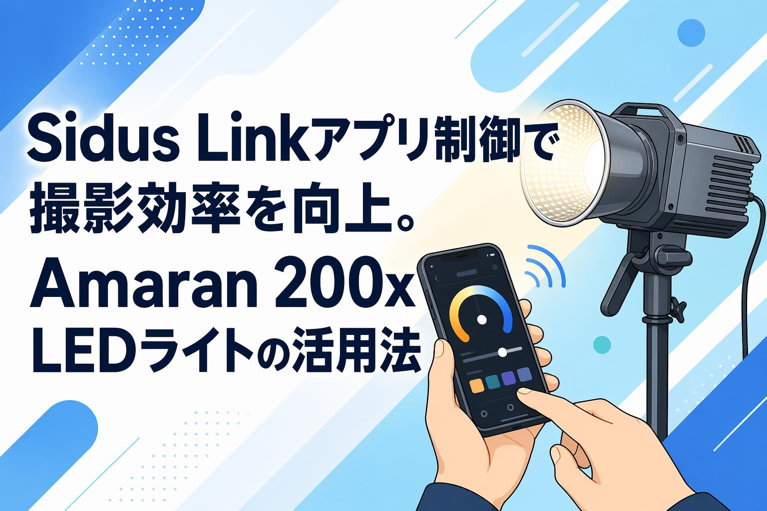 Sidus Linkアプリ制御で撮影効率を向上。Amaran 200x LEDライトの活用