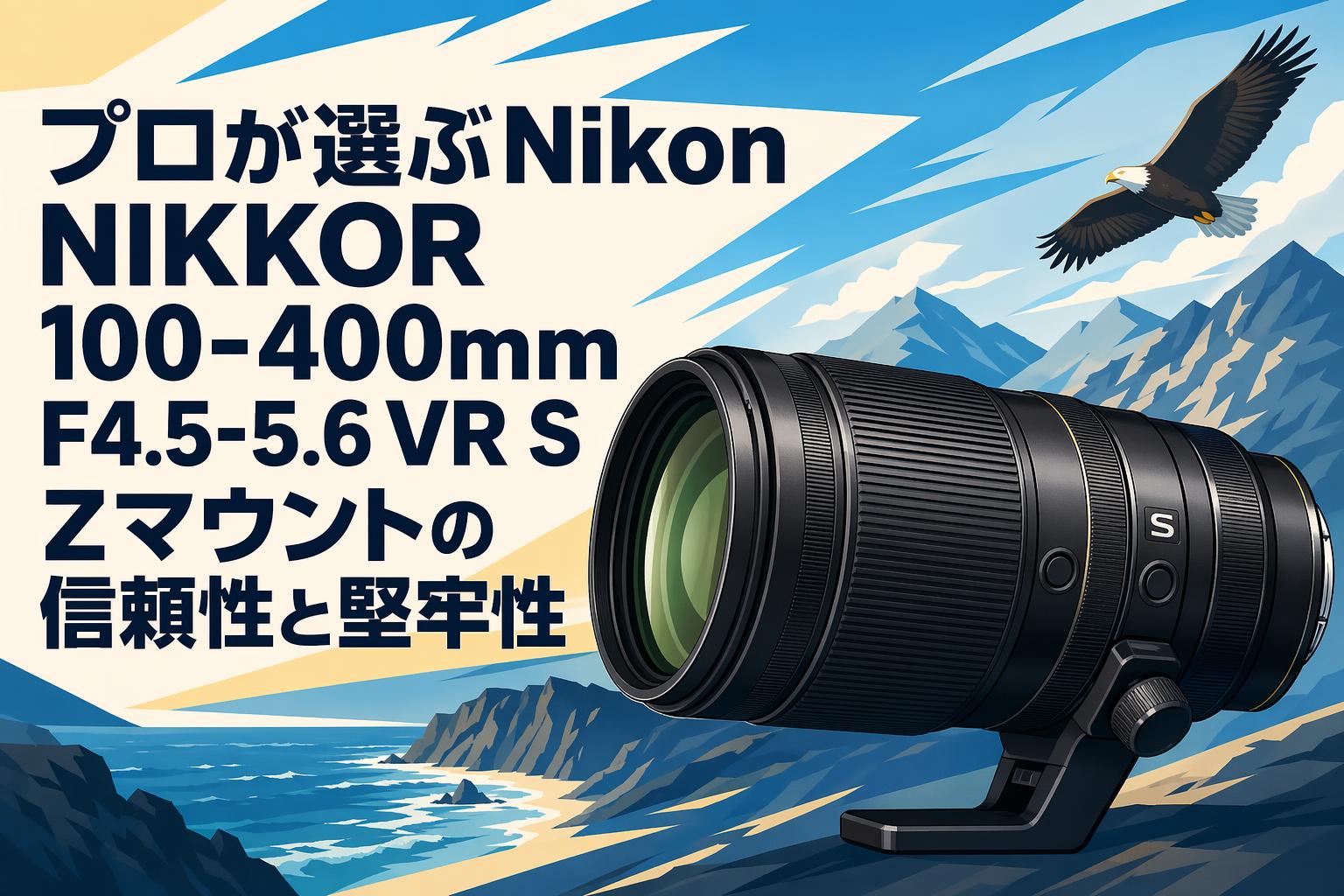 プロが選ぶNikon NIKKOR 100-400mm F4.5-5.6 VR S Zマウントの信頼性と