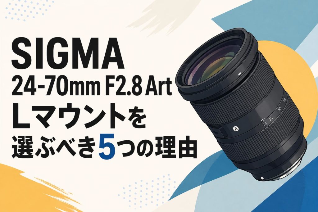 SIGMA 24-70mm F2.8 Art Lマウントを選ぶべき5つの理由 | PANDA TIMES