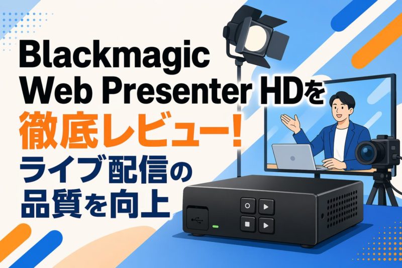 Blackmagic Web Presenter HDを徹底レビュー！ライブ配信の品質を向上