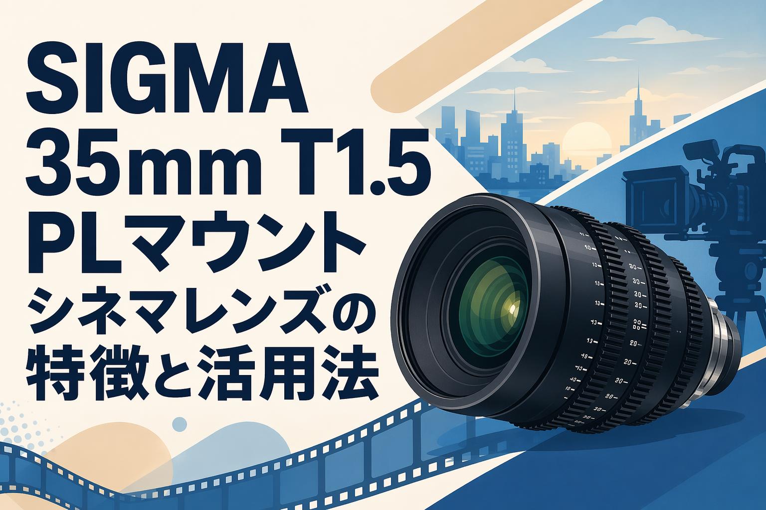 Sigma FF 35mm T1.5 PL マウント SIGMA 35mm T1.5 PLマウント シネマレンズの特徴と活用法 | PANDA
