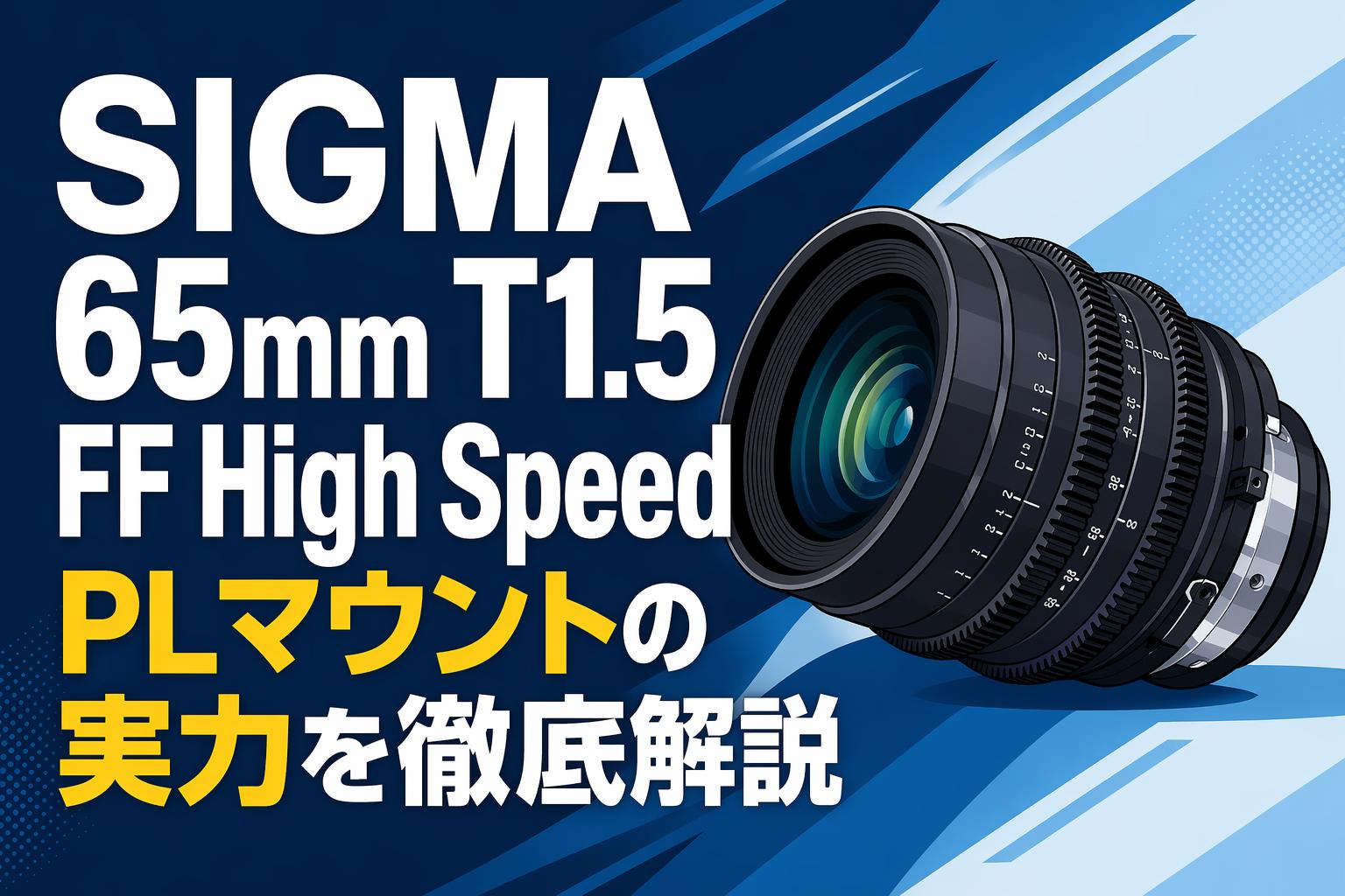 SIGMA 65mm T1.5 FF High Speed PLマウントの実力を徹底解説 | PANDA