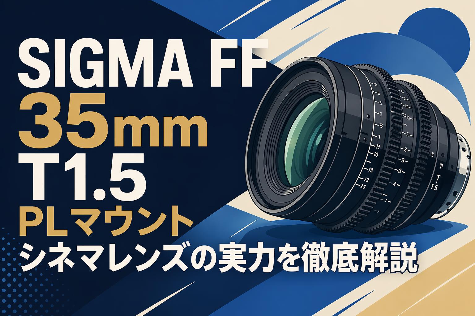 SIGMA FF 35mm T1.5 PLマウント シネマレンズの実力を徹底解説 | PANDA