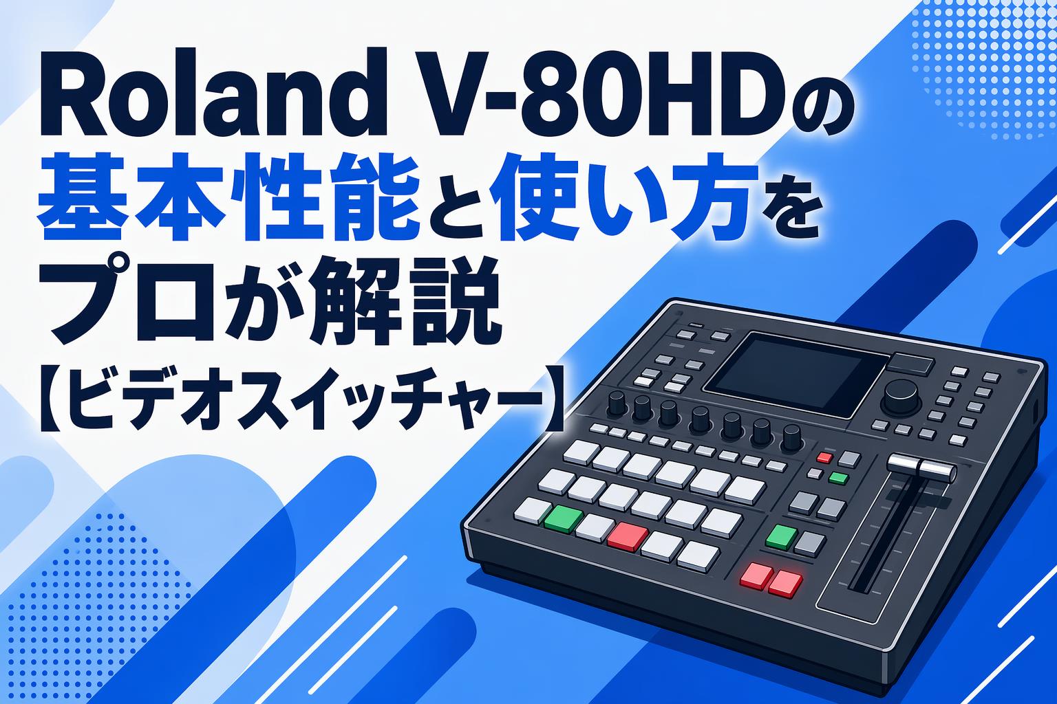 Roland V-80HDの基本性能と使い方をプロが解説【ビデオスイッチャー