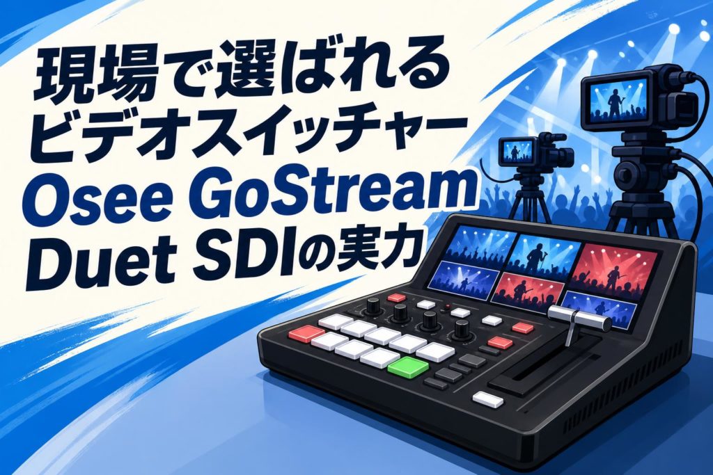 現場で選ばれるビデオスイッチャーOsee GoStream Duet SDIの実力