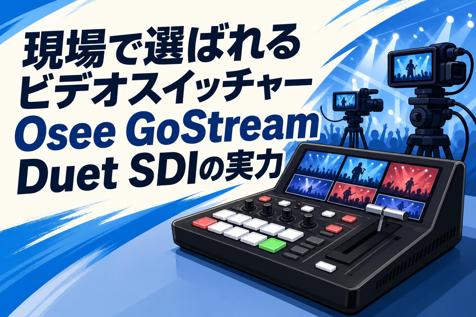 現場で選ばれるビデオスイッチャーOsee GoStream Duet SDIの実力