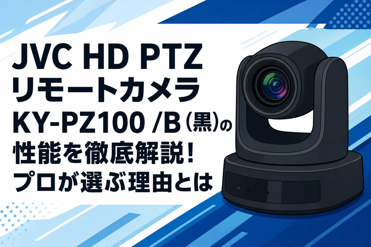 JVC HD PTZ リモートカメラ KY-PZ100 /B（黒）の性能を徹底解説！プロ