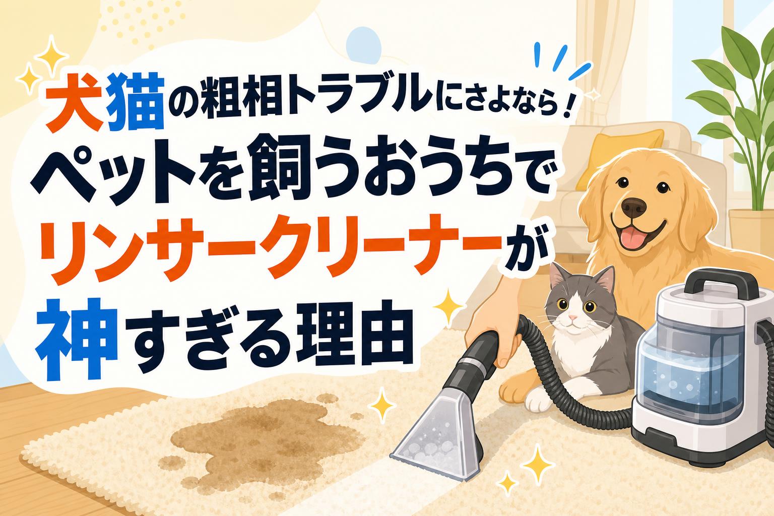 犬猫の粗相トラブルにさよなら！ペットを飼うおうちでリンサー