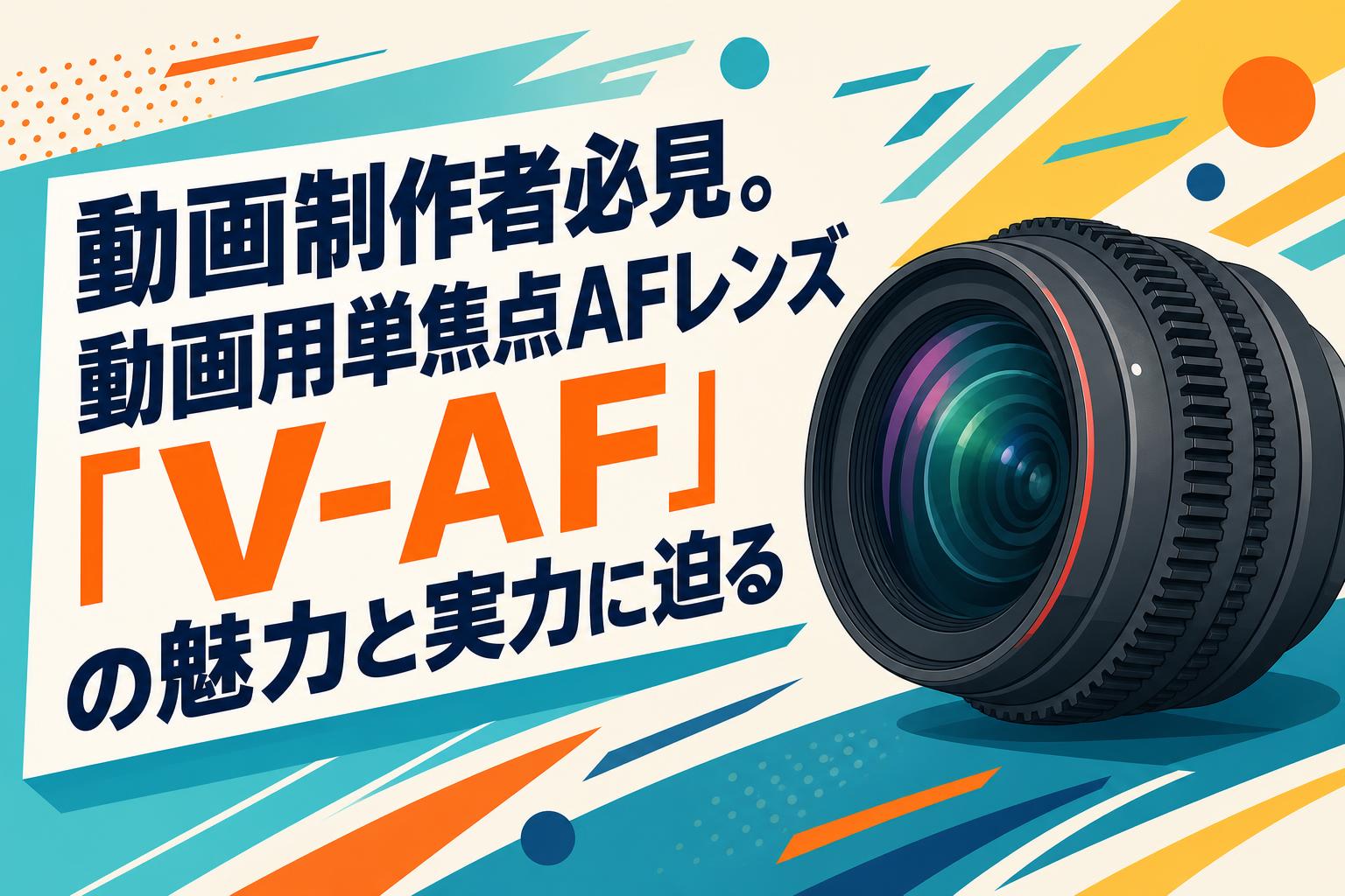 動画制作者必見。動画用単焦点AFレンズ「V-AF」の魅力と実力に迫る 動画制作者必見。動画用単焦点AFレンズ「V-AF」の魅力と実力に迫る
