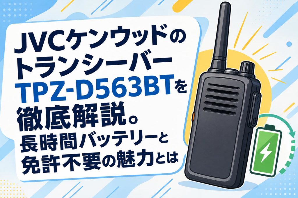 JVCケンウッドのトランシーバーTPZ-D563BTを徹底解説。長時間