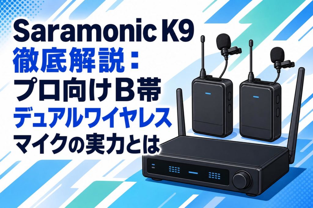 Saramonic K9徹底解説：プロ向けB帯デュアルワイヤレスマイクの実力と