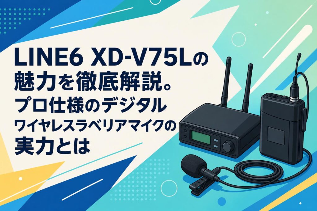 LINE6 XD-V75Lの魅力を徹底解説。プロ仕様のデジタルワイヤレスラ