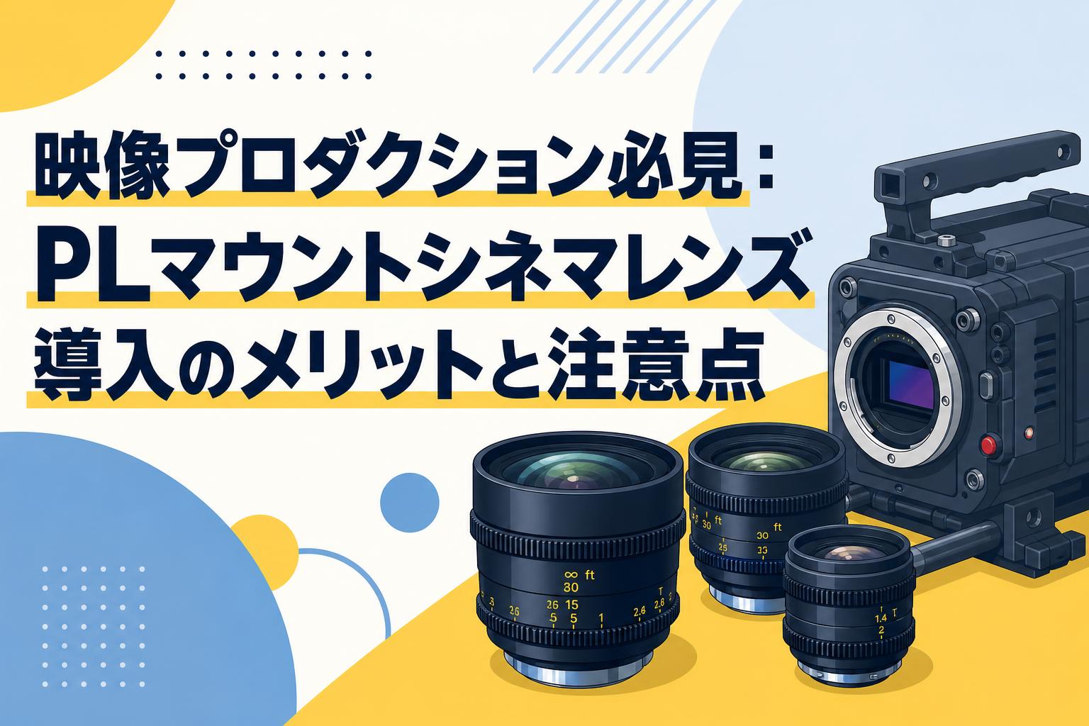 映像プロダクション必見：PLマウントシネマレンズ導入のメリットと注意