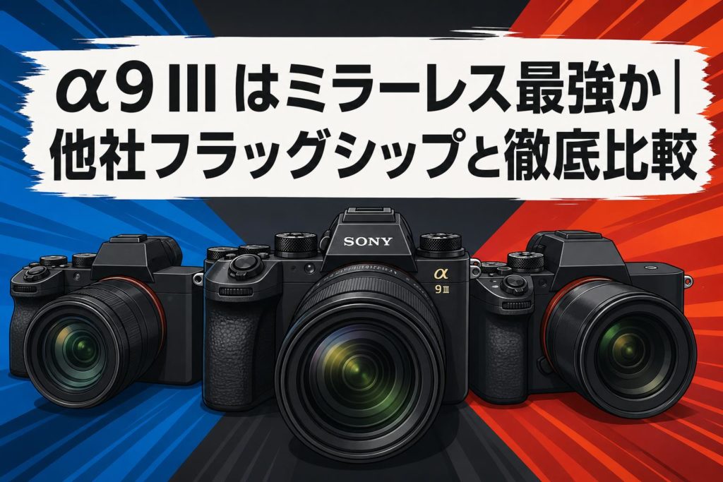 α9 III はミラーレス最強か｜他社フラッグシップと徹底比較 | PANDA