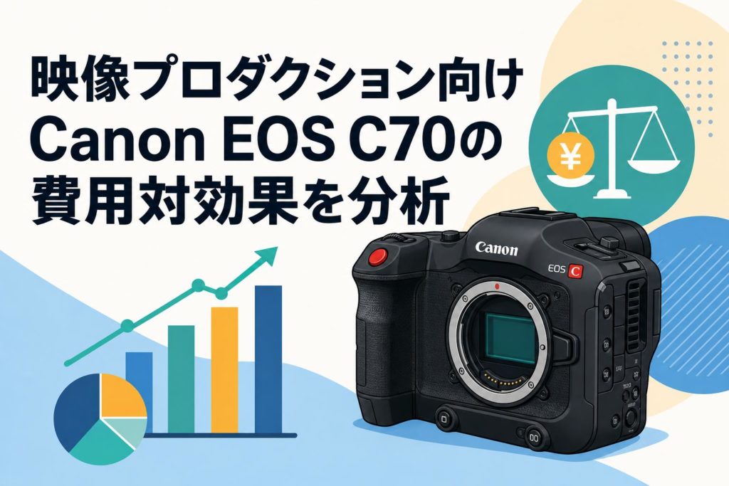 映像プロダクション向けCanon EOS C70の費用対効果を分析 | PANDA
