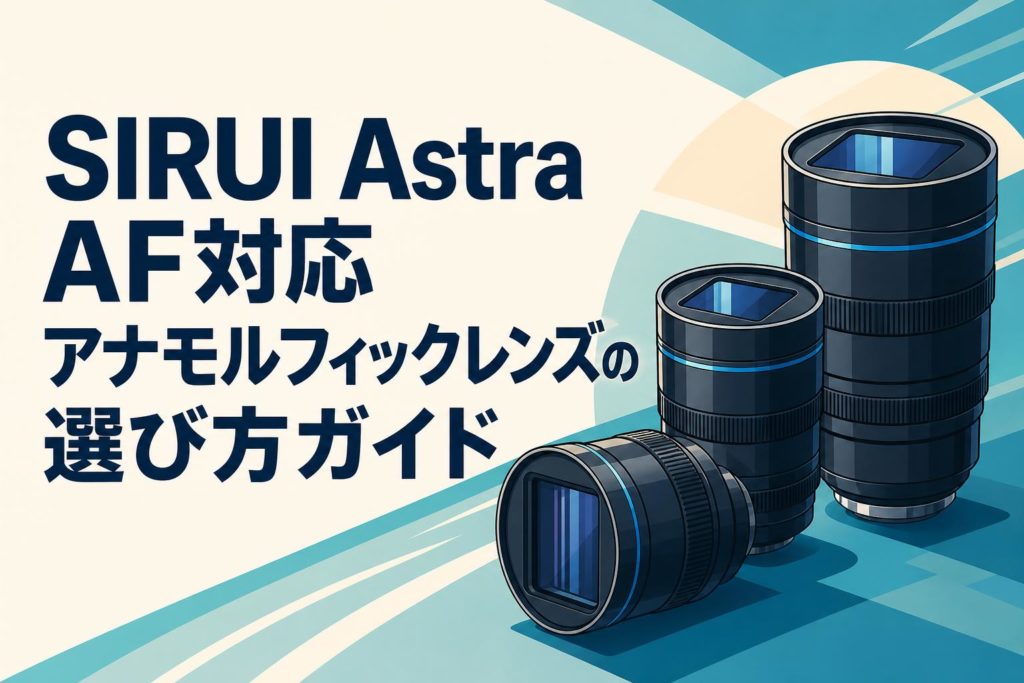 SIRUI Astra AF対応アナモルフィックレンズの選び方ガイド | PANDA