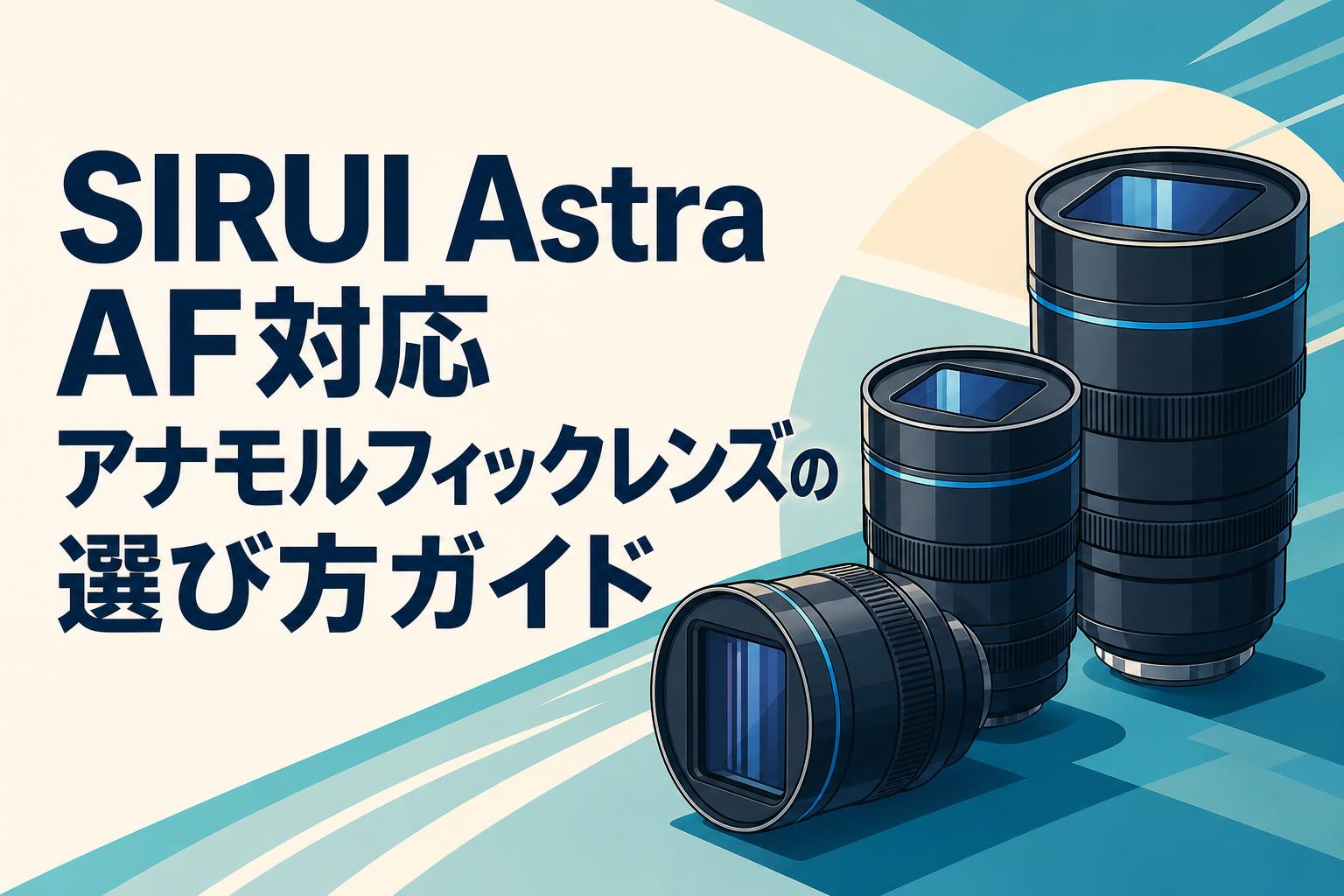 SIRUI Astra AF対応アナモルフィックレンズの選び方ガイド | PANDA