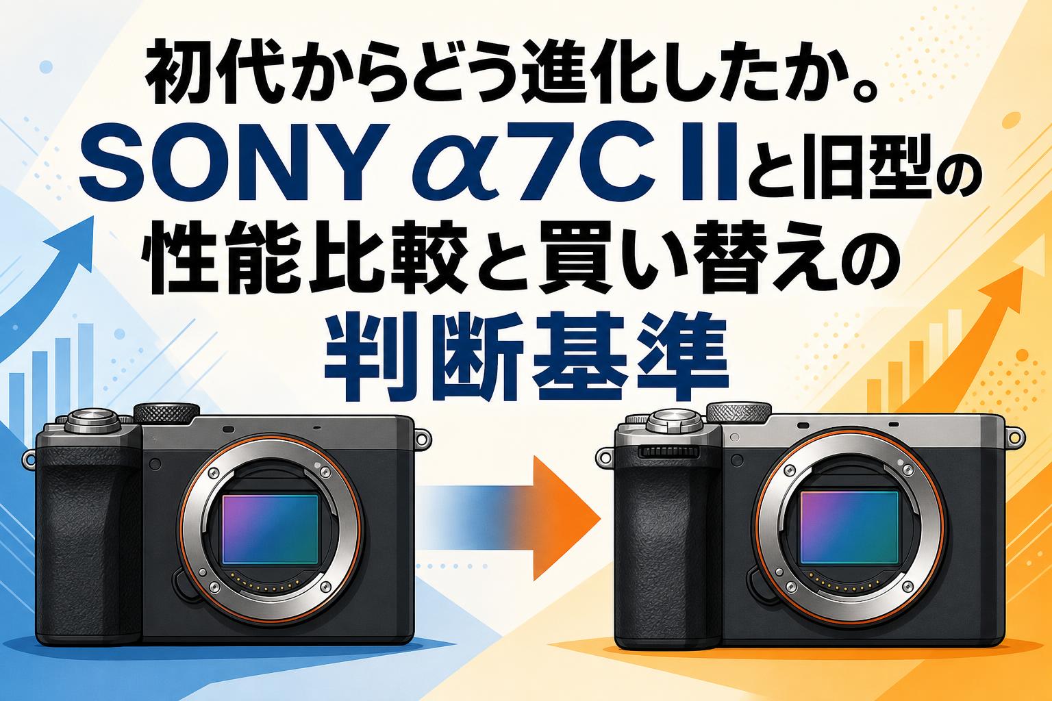 初代からどう進化したか。SONY α7C IIと旧型の性能比較と買い替えの