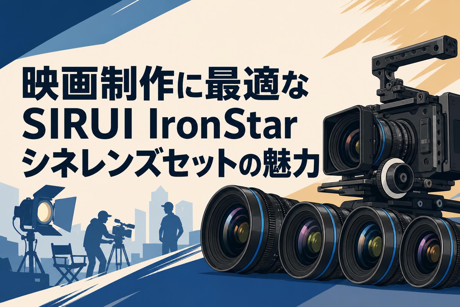 映画制作に最適なSIRUI IronStarシネレンズセットの魅力 | PANDA TIMES