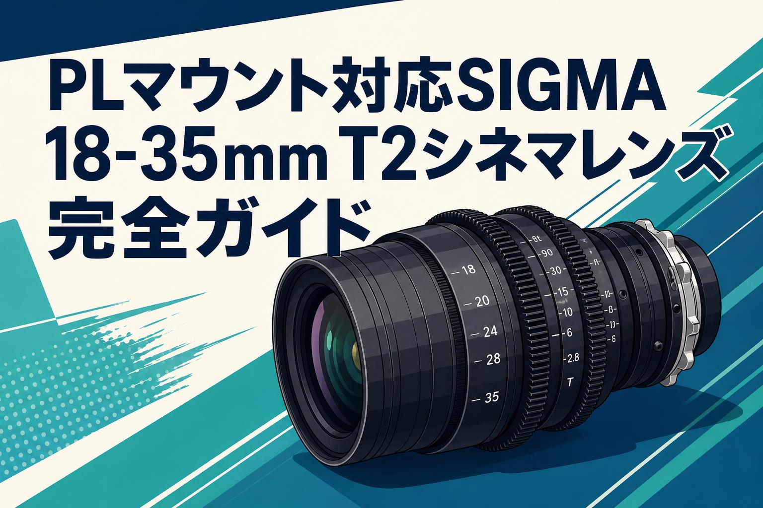 PLマウント対応SIGMA 18-35mm T2シネマレンズ完全ガイド | PANDA TIMES