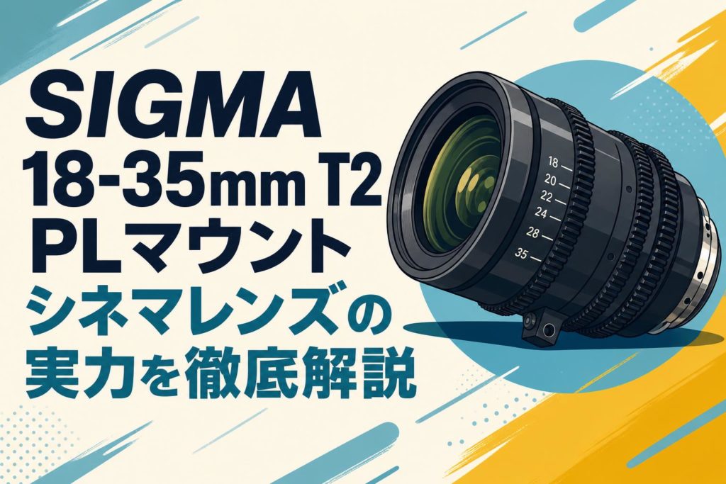 SIGMA 18-35mm T2 PLマウント シネマレンズの実力を徹底解説 | PANDA