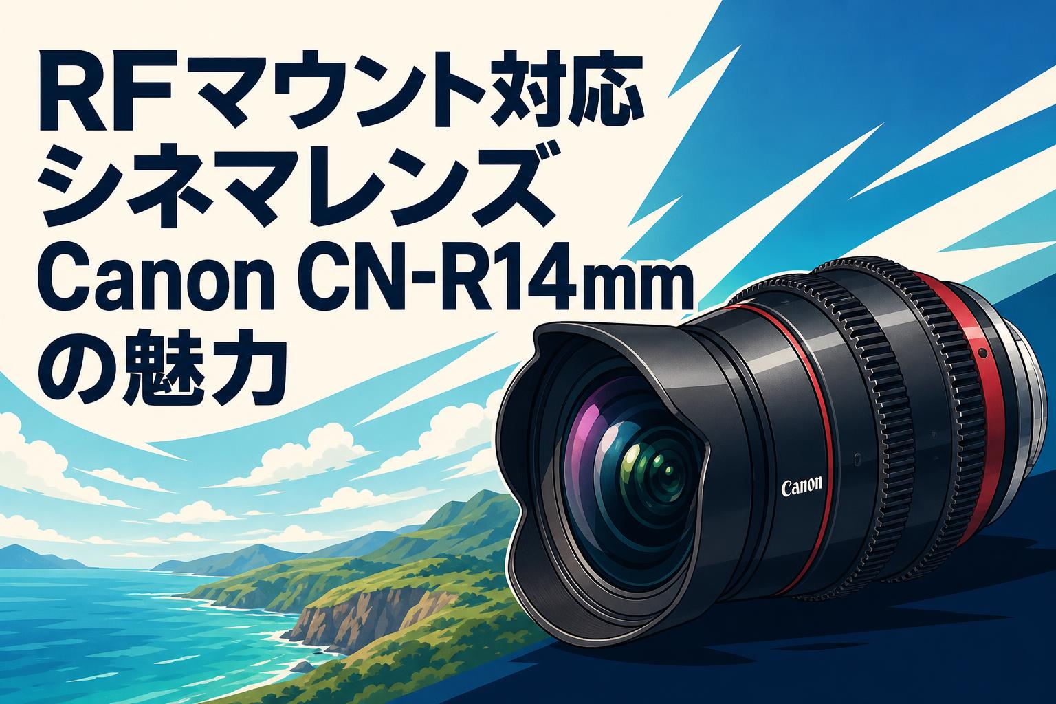 RFマウント対応シネマレンズCanon CN-R14mmの魅力 | PANDA TIMES