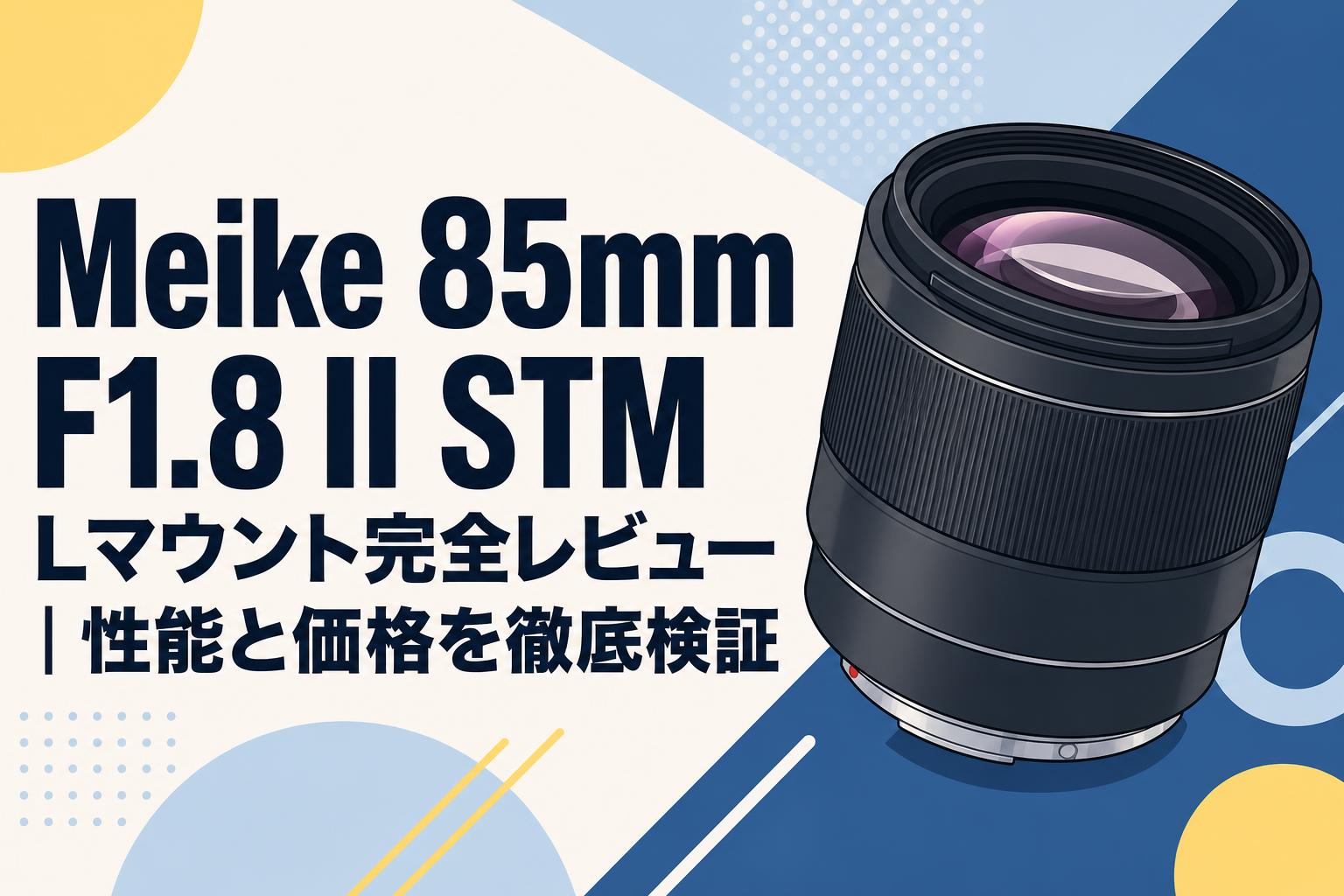 Meike 85mm F1.8 II STM Lマウント完全レビュー｜性能と価格を徹底検証