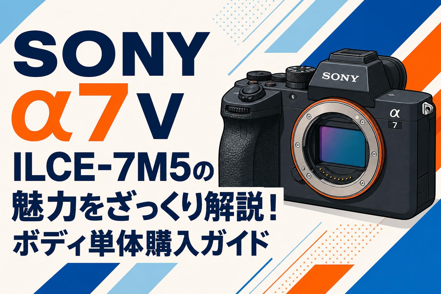 SONY α7 V ILCE-7M5の魅力をざっくり解説！ボディ単体購入ガイド
