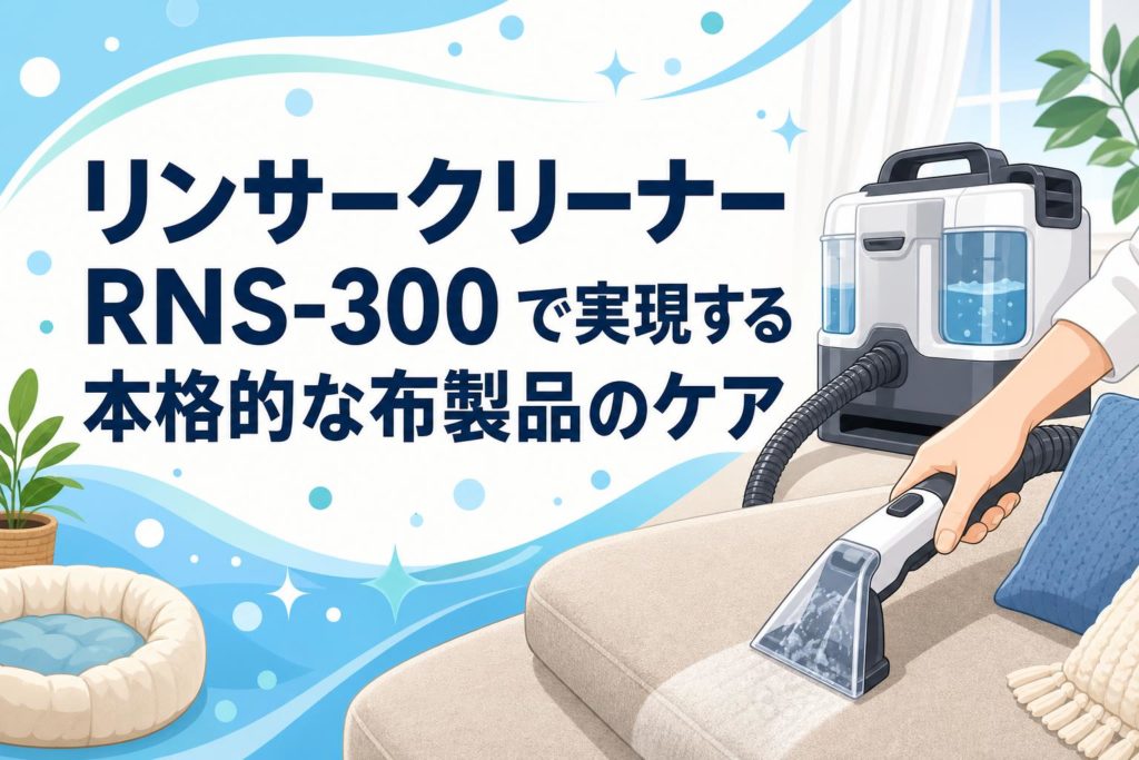 リンサークリーナー RNS-300 で実現する本格的な布製品のケア | PANDA