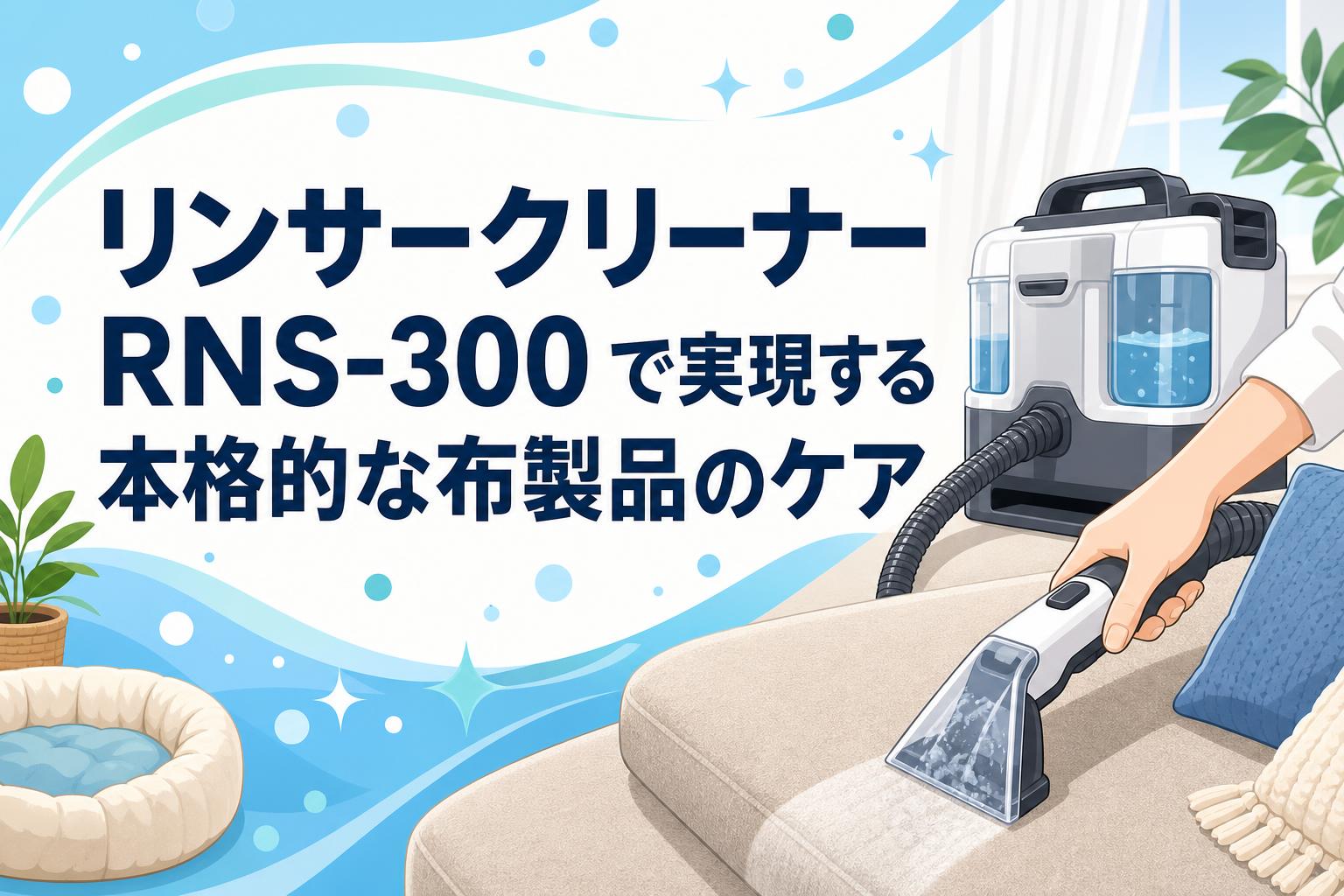 リンサークリーナー RNS-300 で実現する本格的な布製品のケア | PANDA