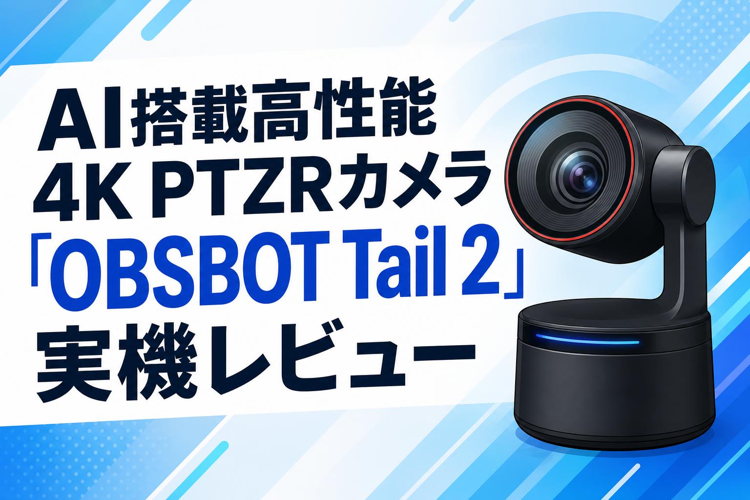 AI搭載高性能4K PTZRカメラ「OBSBOT Tail 2」実機レビュー | PANDA