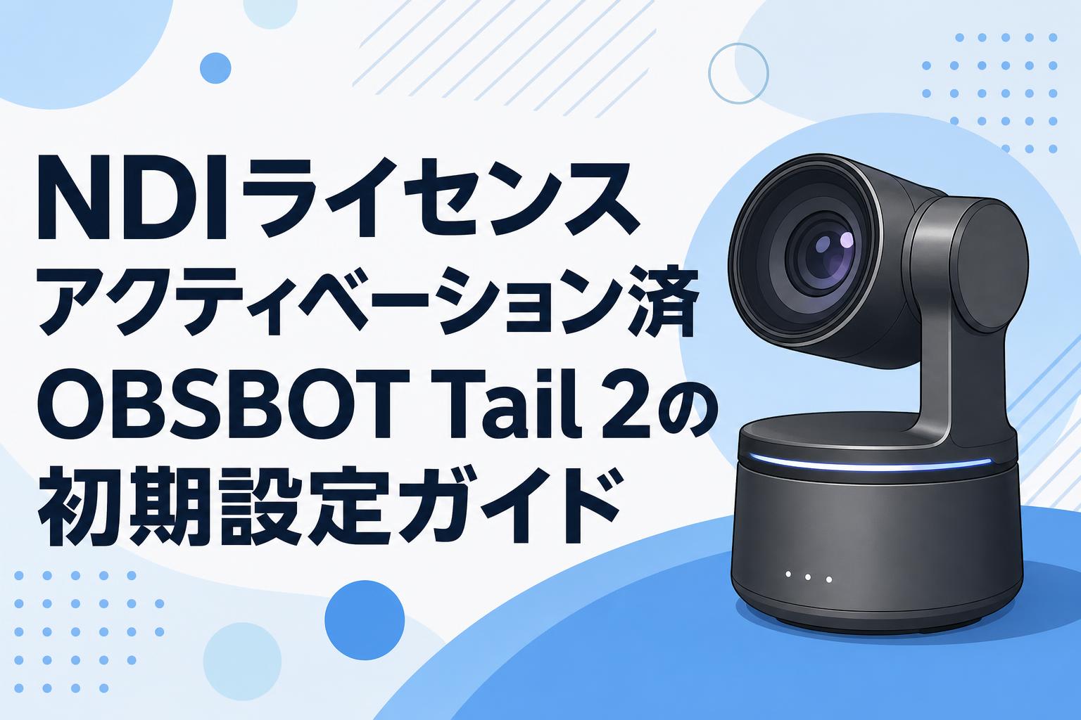 NDIライセンスアクティベーション済OBSBOT Tail 2の初期設定ガイド