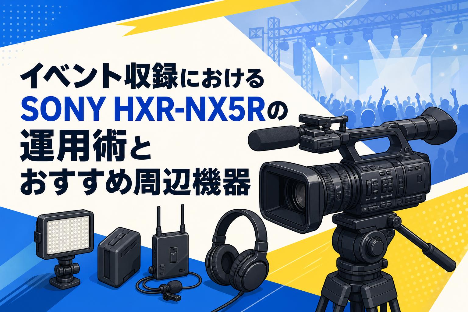 イベント収録におけるSONY HXR-NX5Rの運用術とおすすめ周辺機器