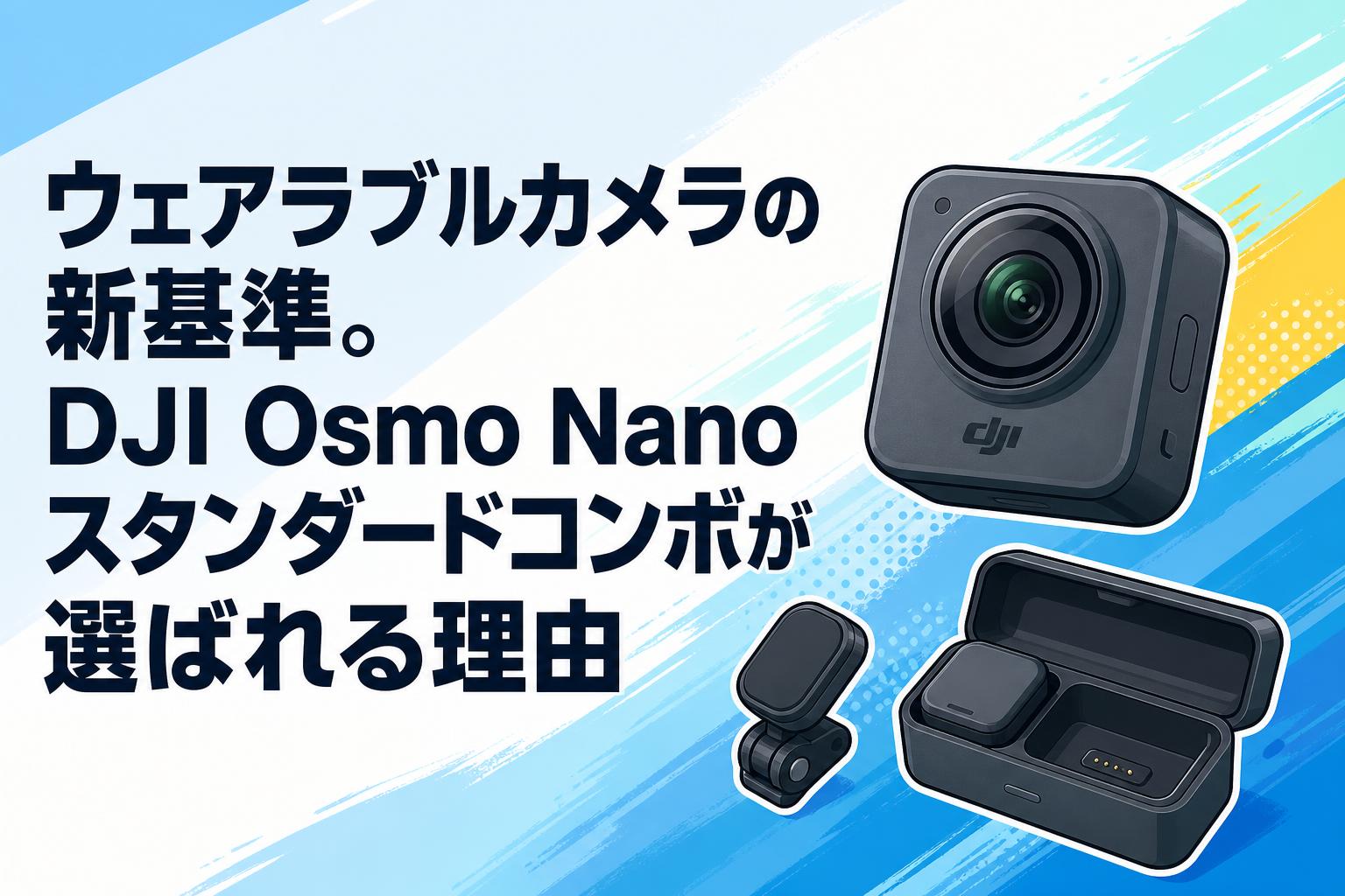 ウェアラブルカメラの新基準。DJI Osmo Nanoスタンダードコンボが選ば