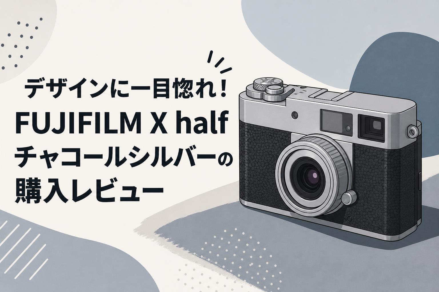デザインに一目惚れ！FUJIFILM X half チャコールシルバーの購入