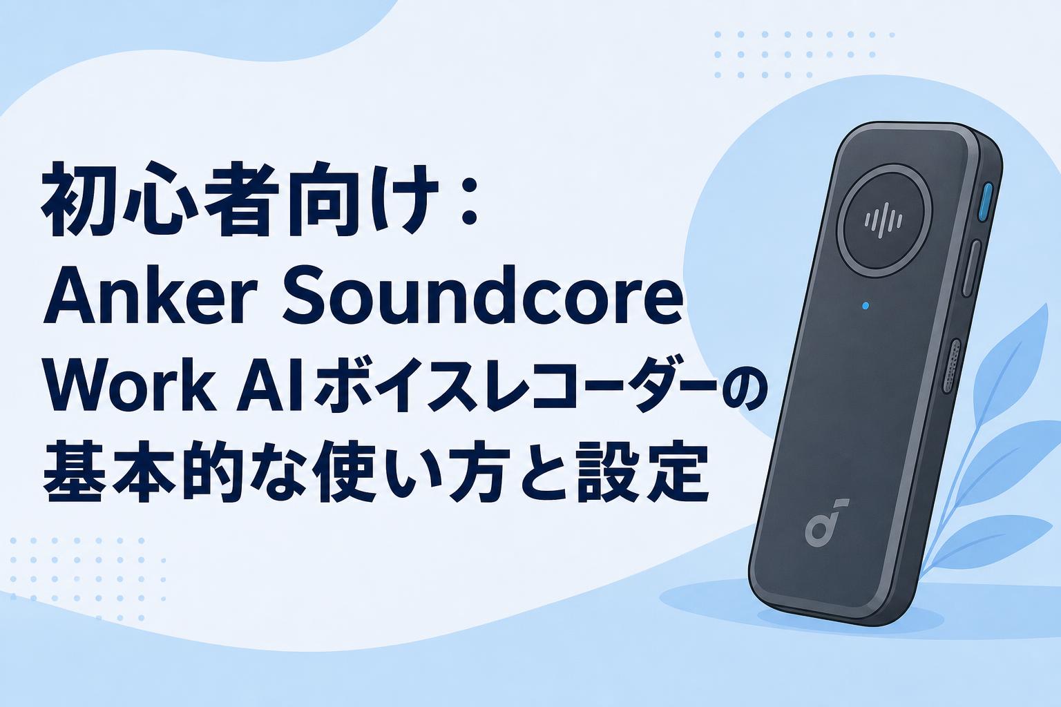 初心者向け：Anker Soundcore Work AIボイスレコーダーの基本的な