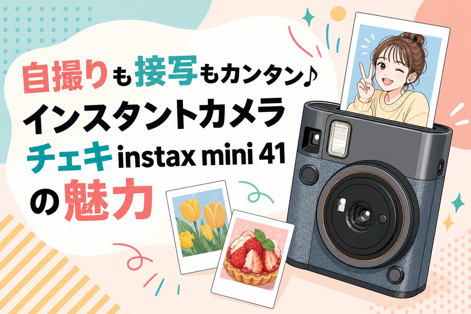 自撮りも接写もカンタン♪インスタントカメラチェキinstax mini 41の 