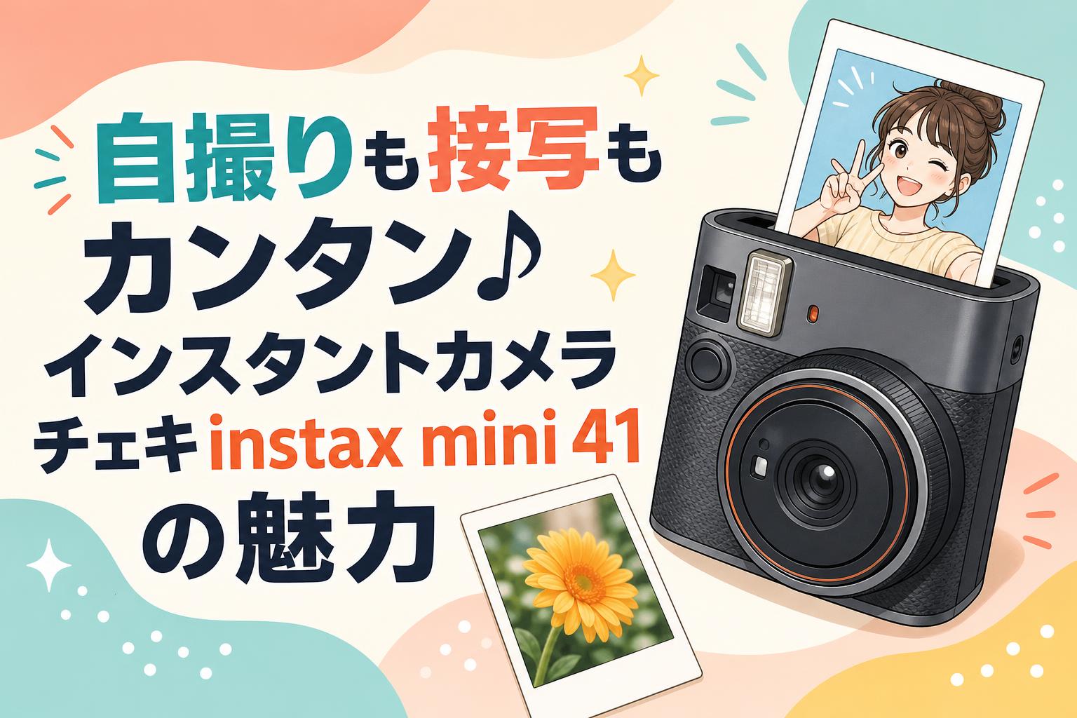 自撮りも接写もカンタン♪インスタントカメラチェキinstax mini 41の