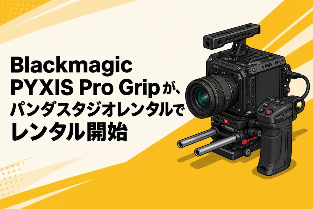 Blackmagic PYXIS Pro Gripを活用したプロ仕様カメラリグの構築と運用