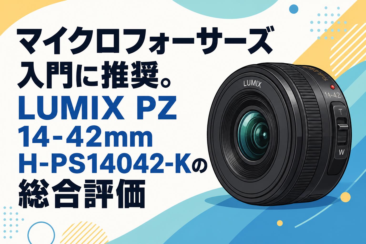 マイクロフォーサーズ入門に推奨。LUMIX PZ 14-42mm H-PS14042-Kの総合