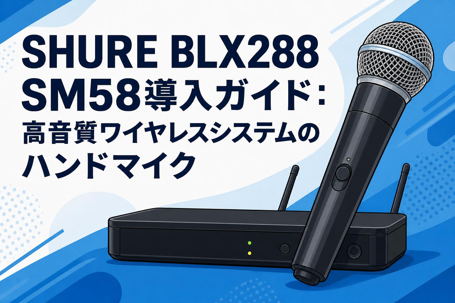 SHURE BLX288 SM58導入ガイド：高音質ワイヤレスシステムのハンド